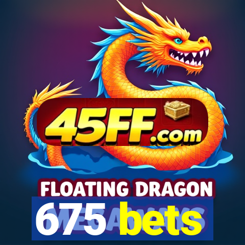 675 bets